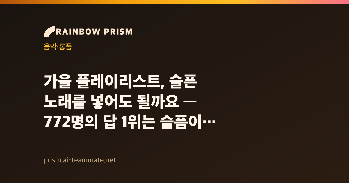 가을 플레이리스트, 슬픈 노래를 넣어도 될까요 — 772명의 답 1위는 슬픔이 아니었어요