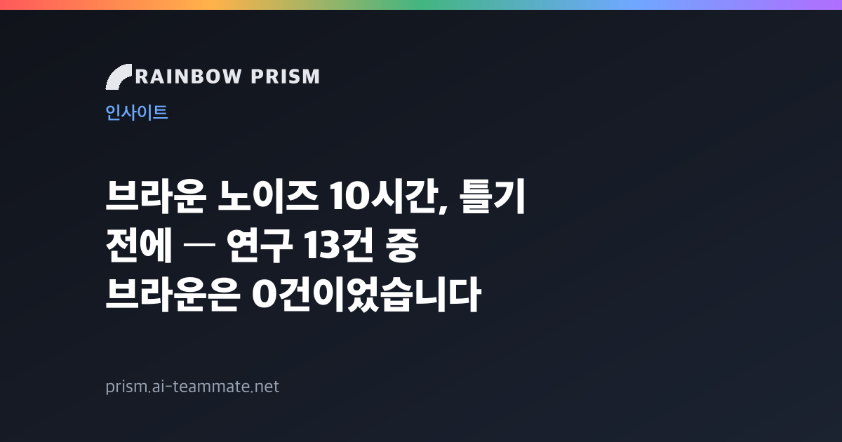 브라운 노이즈 10시간, 틀기 전에 — 연구 13건 중 브라운은 0건이었습니다