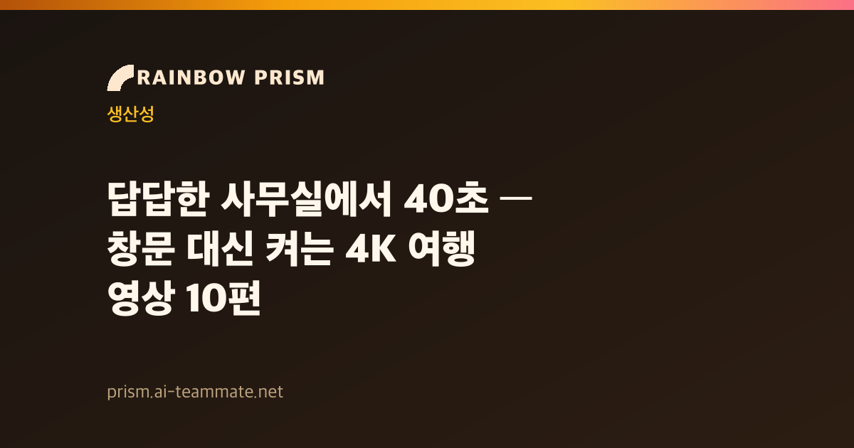 답답한 사무실에서 40초 — 창문 대신 켜는 4K 여행 영상 10편